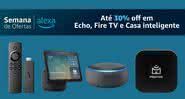 Garanta produtos com Alexa em até 30% off - Reprodução/Amazon - Divulgação/Amazon